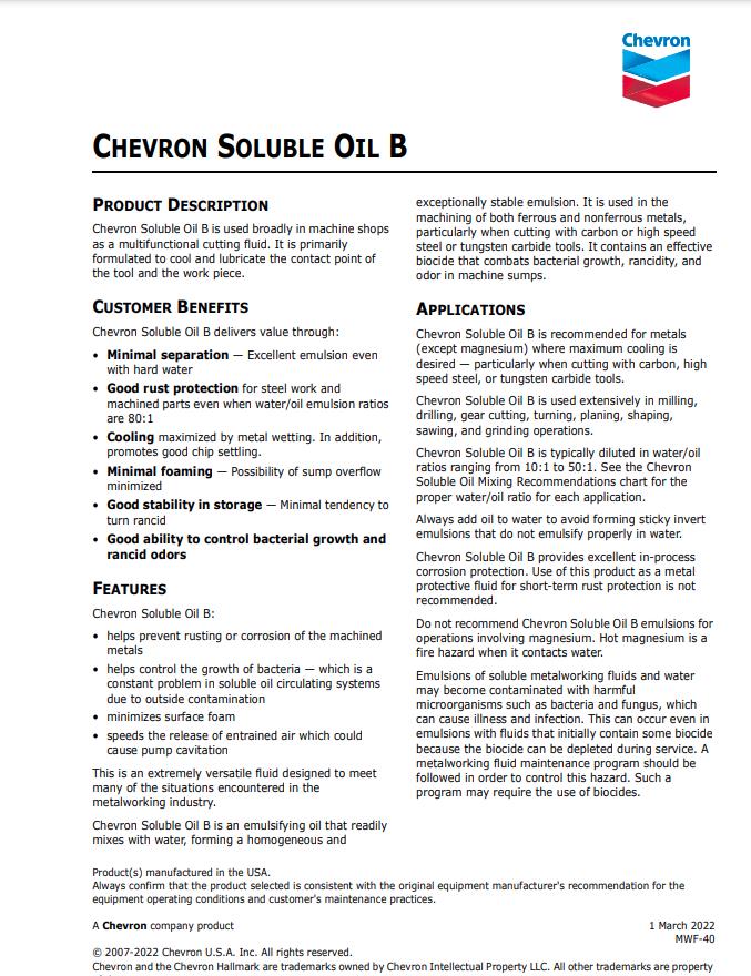 Chevron Soluble Oil B Used broadly in machine shops as a multifunctional cutting fluid. Primarily formulated to cool and lubricate the contact point of the tool and the work piece, with good rust protection for steel work.